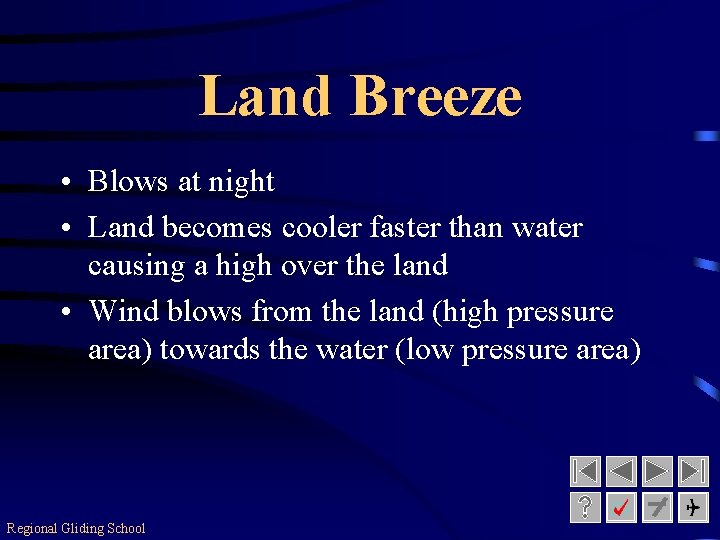 Land Breeze • Blows at night • Land becomes cooler faster than water causing