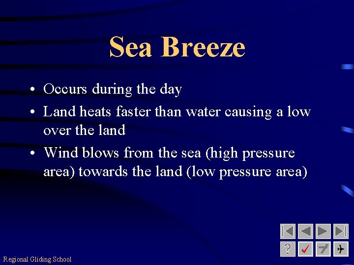 Sea Breeze • Occurs during the day • Land heats faster than water causing