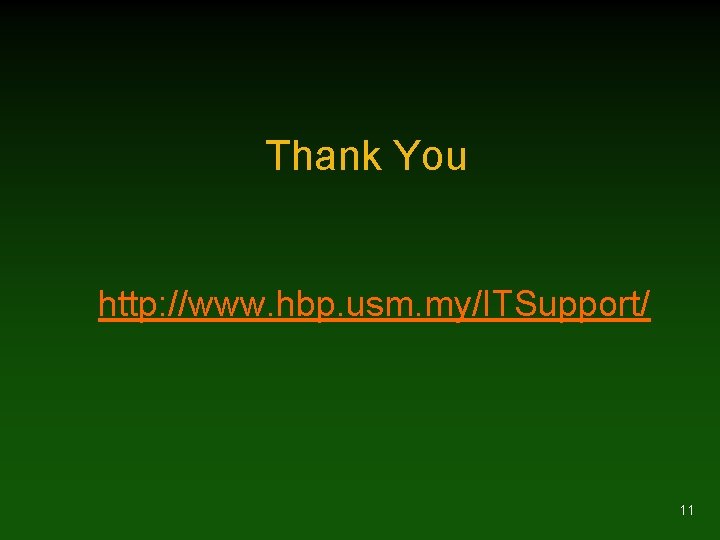 Thank You http: //www. hbp. usm. my/ITSupport/ 11 