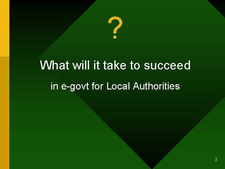 ? What will it take to succeed in e-govt for Local Authorities 3 