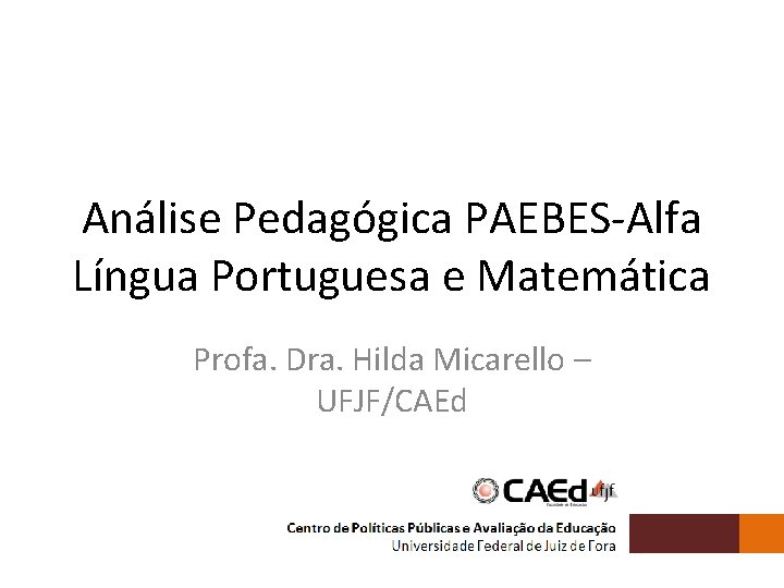 Análise Pedagógica PAEBES-Alfa Língua Portuguesa e Matemática Profa. Dra. Hilda Micarello – UFJF/CAEd 