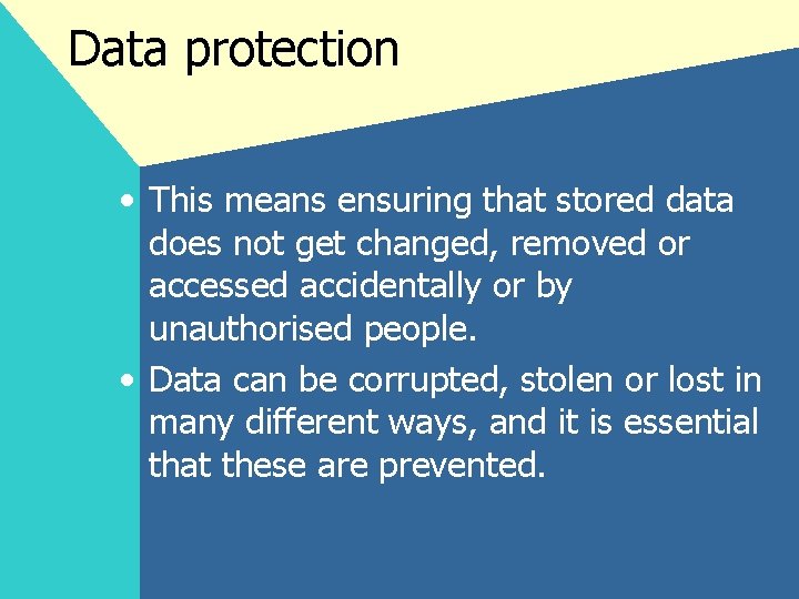 Data protection • This means ensuring that stored data does not get changed, removed