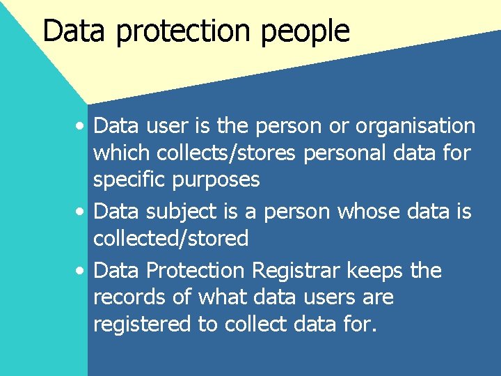 Data protection people • Data user is the person or organisation which collects/stores personal