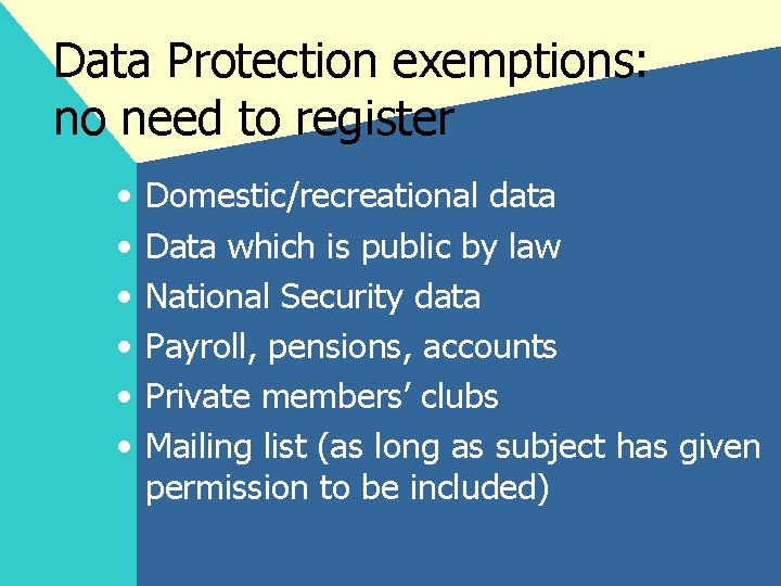 Data Protection exemptions: no need to register • • • Domestic/recreational data Data which