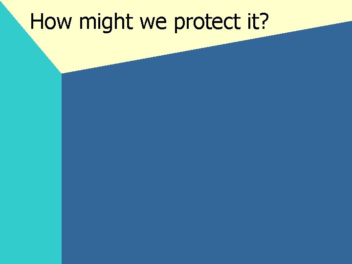 How might we protect it? 