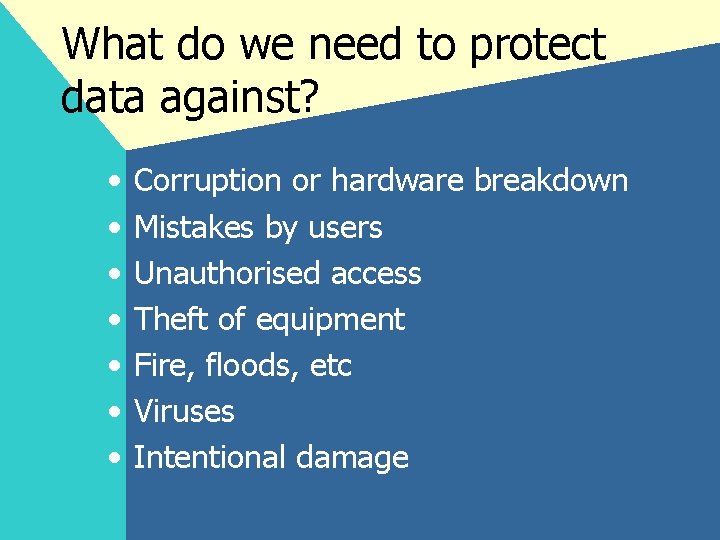 What do we need to protect data against? • • Corruption or hardware breakdown