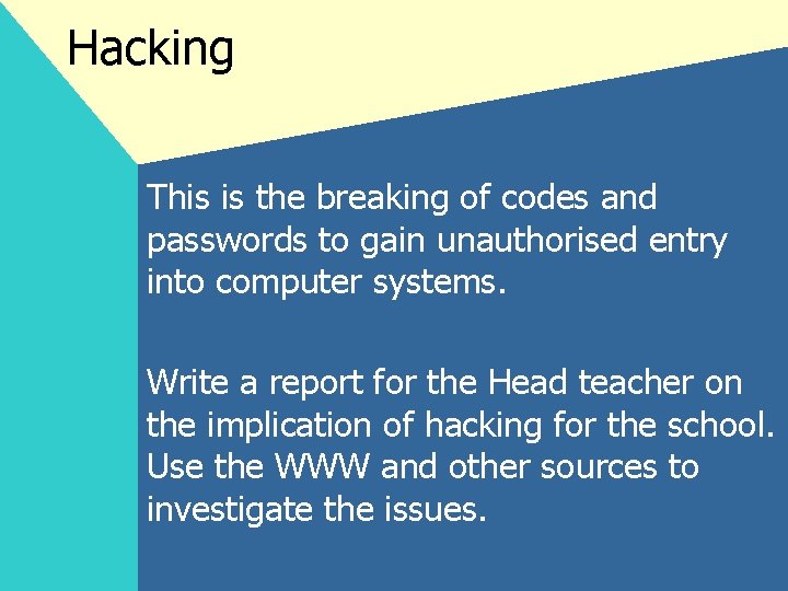 Hacking This is the breaking of codes and passwords to gain unauthorised entry into