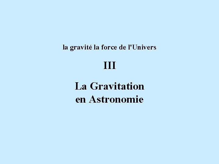 la gravité la force de l'Univers III La Gravitation en Astronomie 