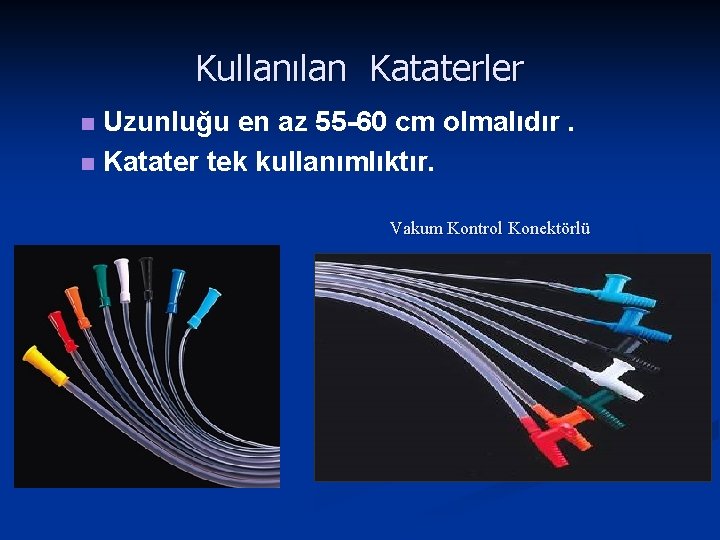 Kullanılan Kataterler Uzunluğu en az 55 -60 cm olmalıdır. n Katater tek kullanımlıktır. n