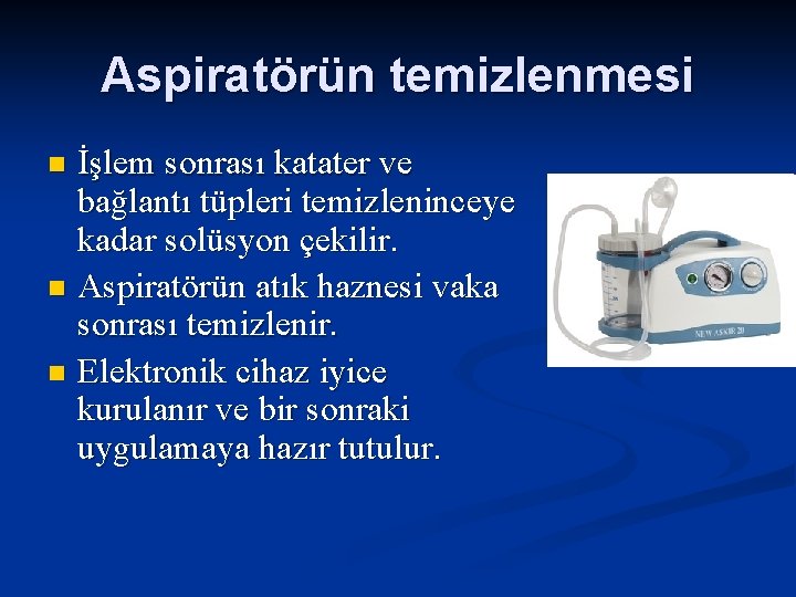 Aspiratörün temizlenmesi İşlem sonrası katater ve bağlantı tüpleri temizleninceye kadar solüsyon çekilir. n Aspiratörün