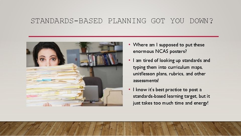 STANDARDS-BASED PLANNING GOT YOU DOWN? • Where am I supposed to put these enormous STANDARDS-BASED PLANNING GOT YOU DOWN? • Where am I supposed to put these enormous