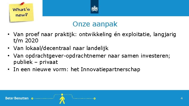 Onze aanpak • Van proef naar praktijk: ontwikkeling én exploitatie, langjarig t/m 2020 •