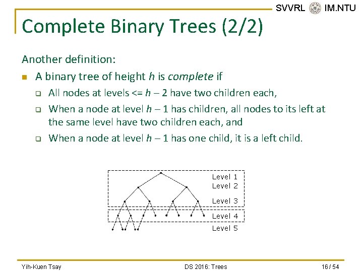 Complete Binary Trees (2/2) SVVRL @ IM. NTU Another definition: n A binary tree