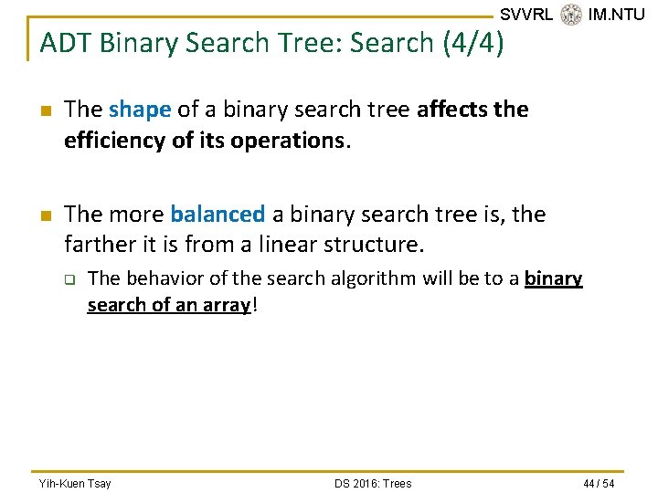SVVRL @ IM. NTU ADT Binary Search Tree: Search (4/4) n n The shape