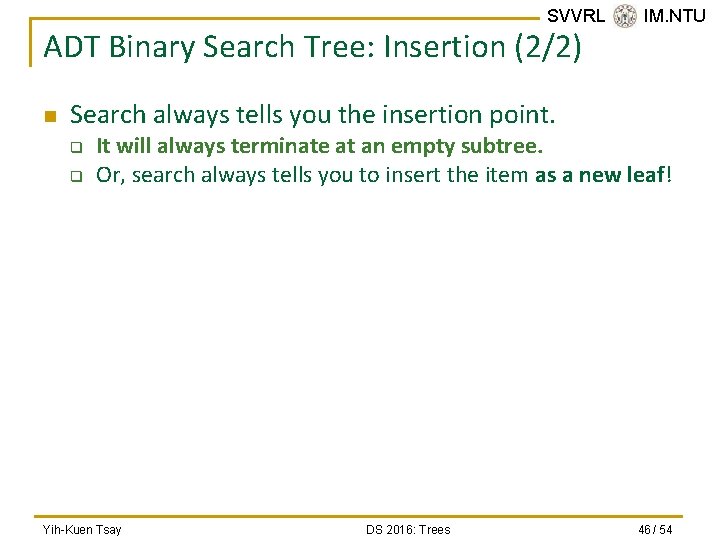 SVVRL @ IM. NTU ADT Binary Search Tree: Insertion (2/2) n Search always tells
