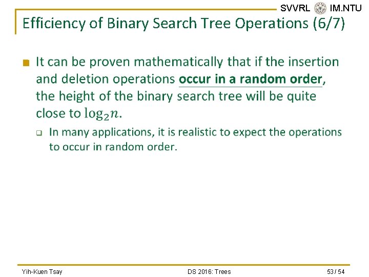 SVVRL @ IM. NTU Efficiency of Binary Search Tree Operations (6/7) n Yih-Kuen Tsay