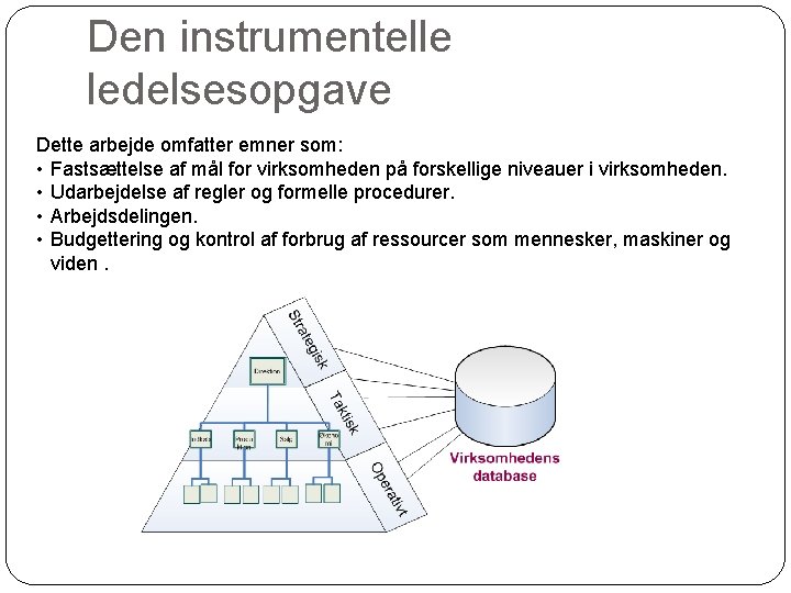 Den instrumentelle ledelsesopgave Dette arbejde omfatter emner som: • Fastsættelse af mål for virksomheden