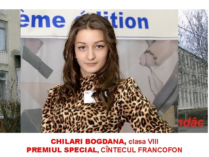 CHILARI BOGDANA, clasa VIII PREMIUL SPECIAL, CÎNTECUL FRANCOFON 