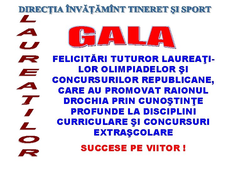 FELICITĂRI TUTUROR LAUREAŢILOR OLIMPIADELOR ŞI CONCURSURILOR REPUBLICANE, CARE AU PROMOVAT RAIONUL DROCHIA PRIN CUNOŞTINŢE