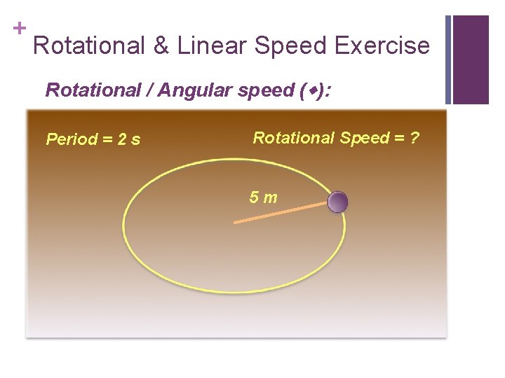 + Rotational & Linear Speed Exercise Rotational / Angular speed ( ): Period =