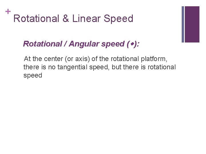 + Rotational & Linear Speed Rotational / Angular speed ( ): At the center