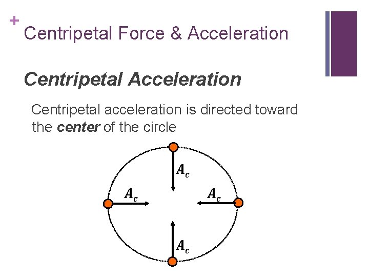 + Centripetal Force & Acceleration Centripetal acceleration is directed toward the center of the