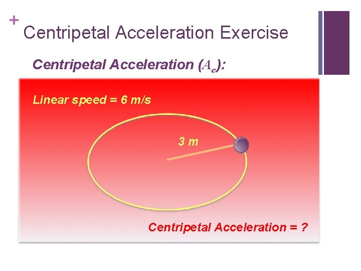 + Centripetal Acceleration Exercise Centripetal Acceleration (Ac): Linear speed = 6 m/s 3 m