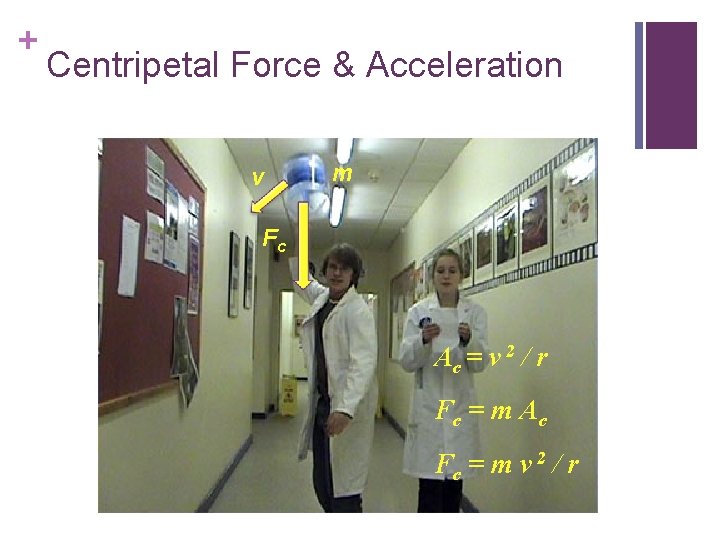 + Centripetal Force & Acceleration v m Fc Ac = v 2 / r