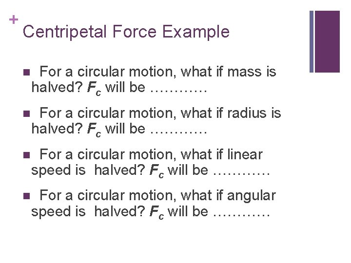 + Centripetal Force Example n For a circular motion, what if mass is halved?