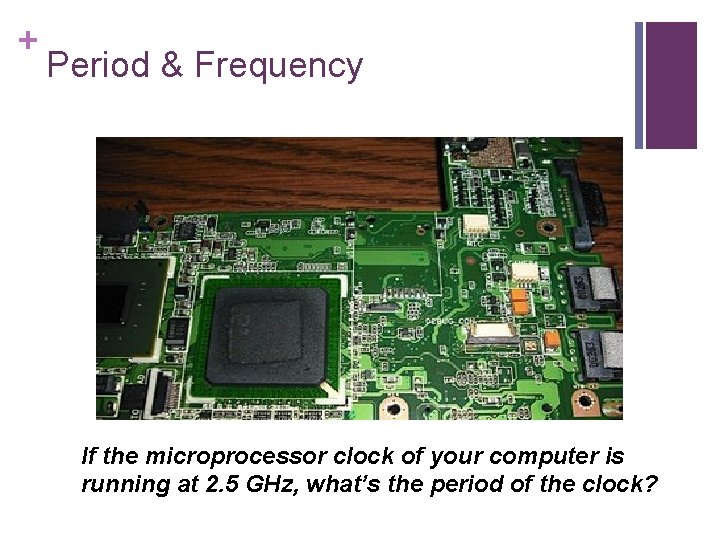 + Period & Frequency If the microprocessor clock of your computer is running at