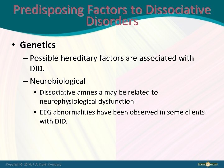 Predisposing Factors to Dissociative Disorders • Genetics – Possible hereditary factors are associated with