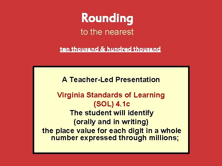 Rounding to the nearest ten thousand & hundred thousand A Teacher-Led Presentation Virginia Standards