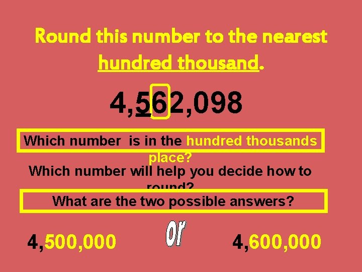 Round this number to the nearest hundred thousand. 4, 562, 098 Which number is