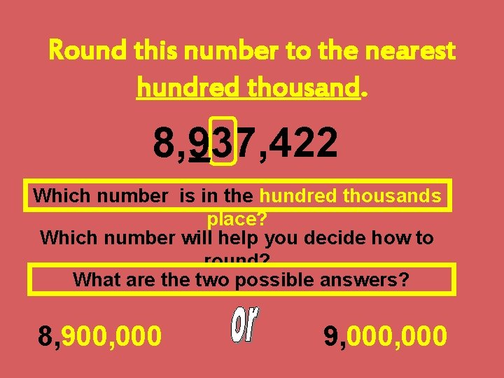 Round this number to the nearest hundred thousand. 8, 937, 422 Which number is