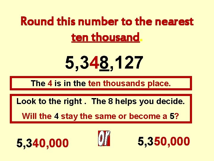 Round this number to the nearest ten thousand. 5, 348, 127 The 4 is