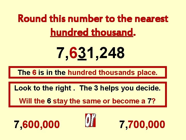 Round this number to the nearest hundred thousand. 7, 631, 248 The 6 is