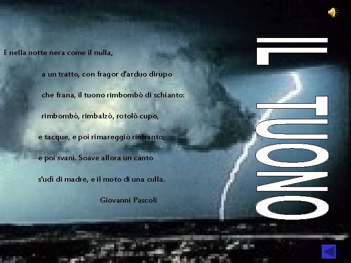 E nella notte nera come il nulla, a un tratto, con fragor d'arduo dirupo