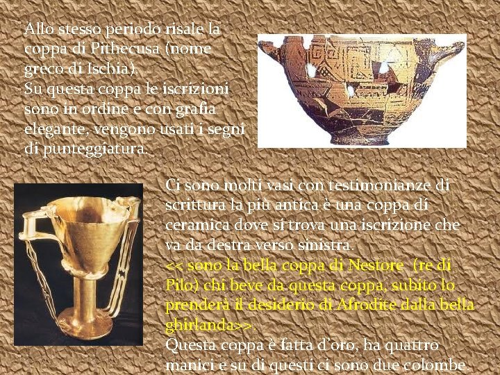 Allo stesso periodo risale la coppa di Pithecusa (nome greco di Ischia). Su questa