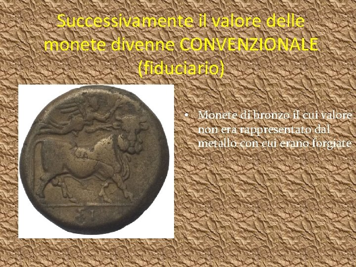 Successivamente il valore delle monete divenne CONVENZIONALE (fiduciario) • Monete di bronzo il cui
