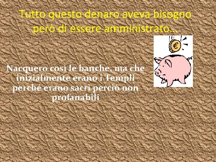 Tutto questo denaro aveva bisogno però di essere amministrato… Nacquero così le banche, ma