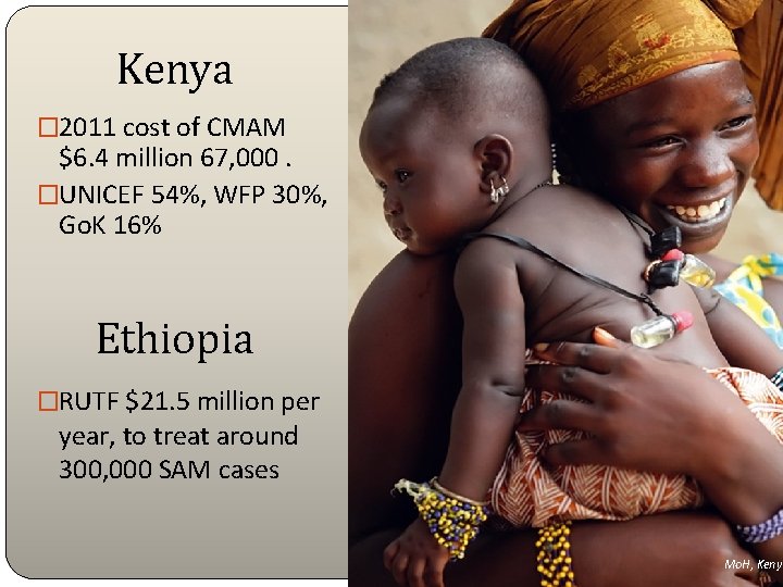 Kenya � 2011 cost of CMAM $6. 4 million 67, 000. �UNICEF 54%, WFP