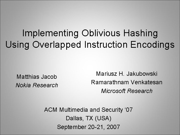 Implementing Oblivious Hashing Using Overlapped Instruction Encodings Matthias Jacob Nokia Research Mariusz H. Jakubowski