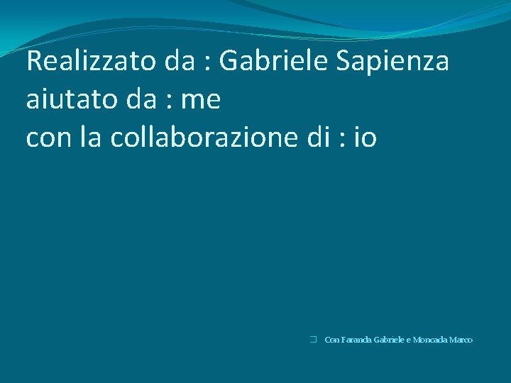 Realizzato da : Gabriele Sapienza aiutato da : me con la collaborazione di :