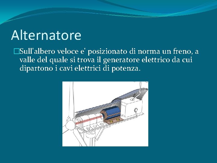 Alternatore �Sull'albero veloce e' posizionato di norma un freno, a valle del quale si