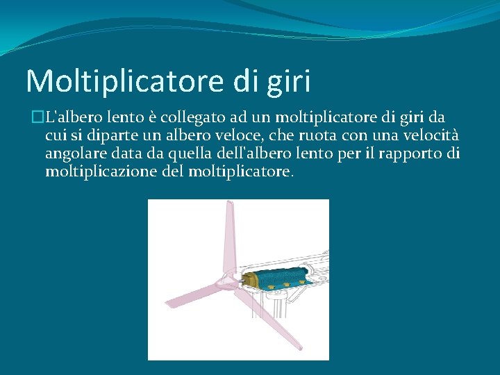 Moltiplicatore di giri �L'albero lento è collegato ad un moltiplicatore di giri da cui