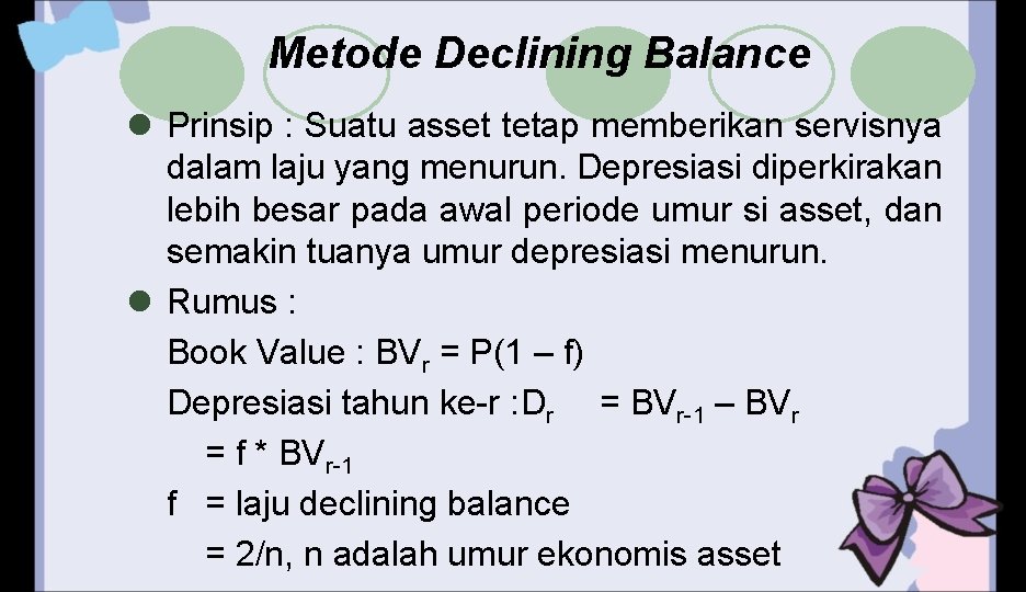 Metode Declining Balance l Prinsip : Suatu asset tetap memberikan servisnya dalam laju yang