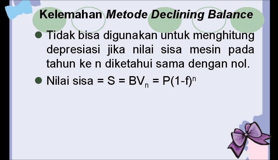 Kelemahan Metode Declining Balance l Tidak bisa digunakan untuk menghitung depresiasi jika nilai sisa