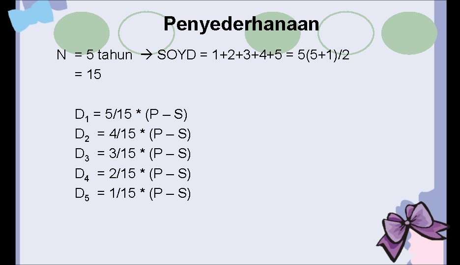 Penyederhanaan N = 5 tahun SOYD = 1+2+3+4+5 = 5(5+1)/2 = 15 D 1