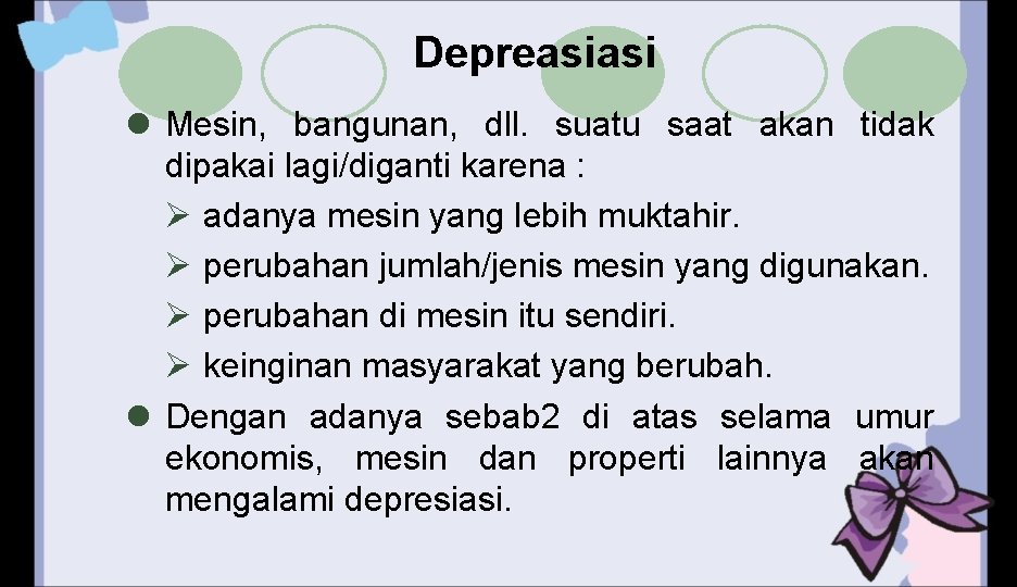 Depreasiasi l Mesin, bangunan, dll. suatu saat akan tidak dipakai lagi/diganti karena : Ø