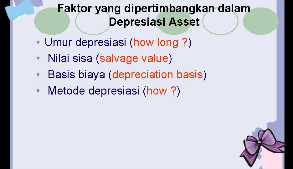 Faktor yang dipertimbangkan dalam Depresiasi Asset • • Umur depresiasi (how long ? )